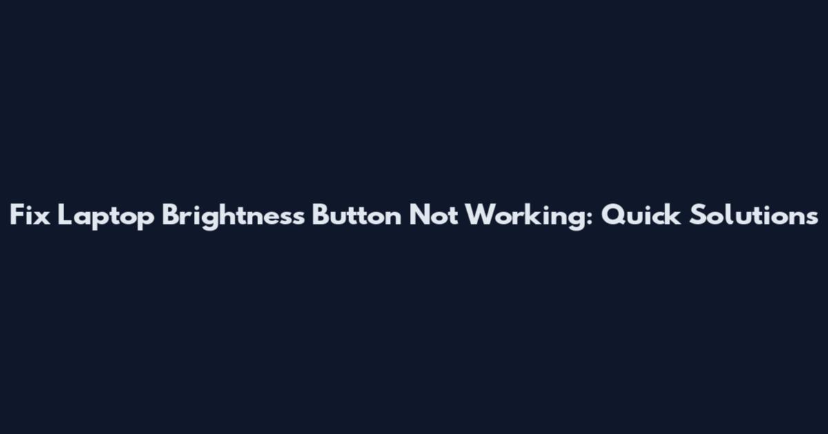 Fix Laptop Brightness Button Not Working: Quick Solutions