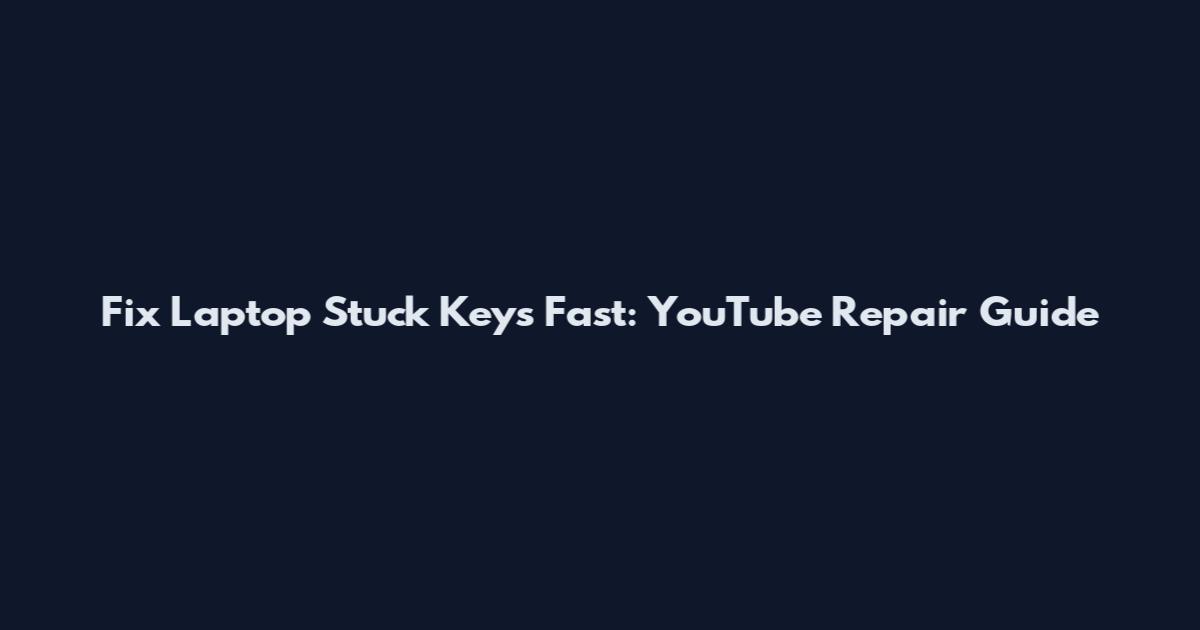 Fix Laptop Stuck Keys Fast: YouTube Repair Guide