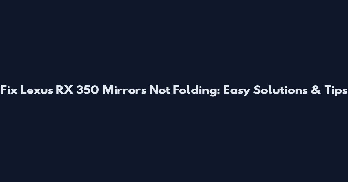 Fix Lexus RX 350 Mirrors Not Folding: Easy Solutions & Tips