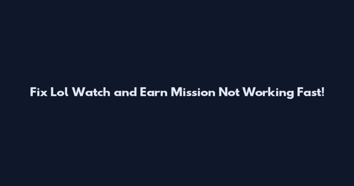 Fix Lol Watch and Earn Mission Not Working Fast!