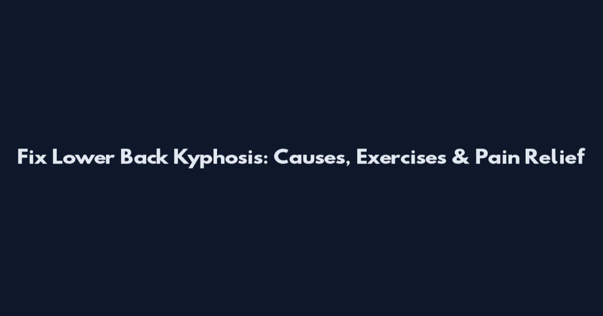 Fix Lower Back Kyphosis: Causes, Exercises & Pain Relief