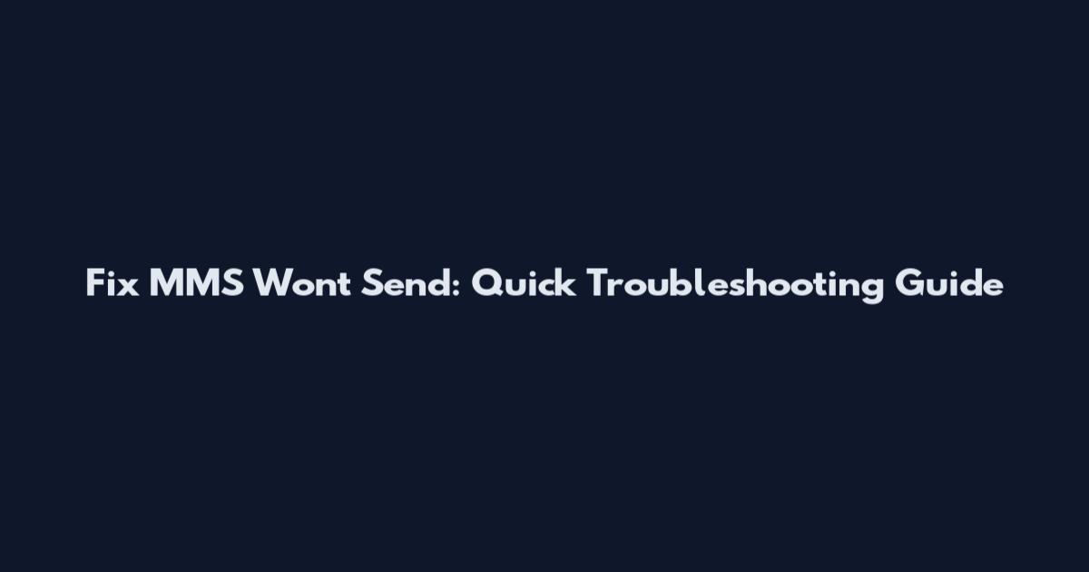 Fix MMS Won't Send: Quick Troubleshooting Guide