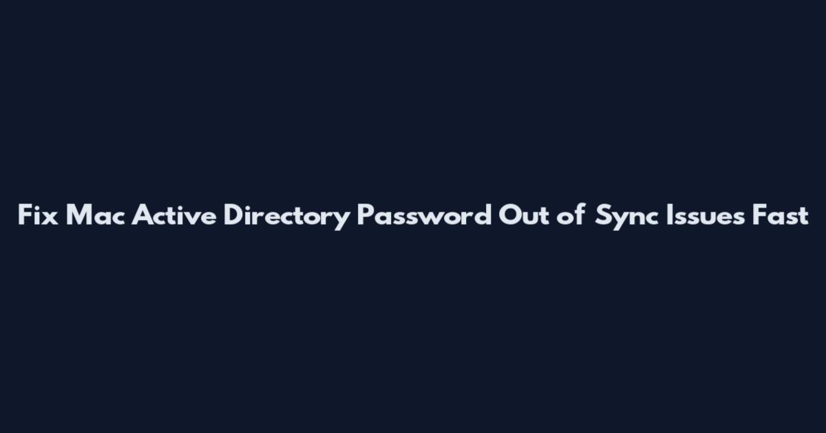 Fix Mac Active Directory Password Out of Sync Issues Fast