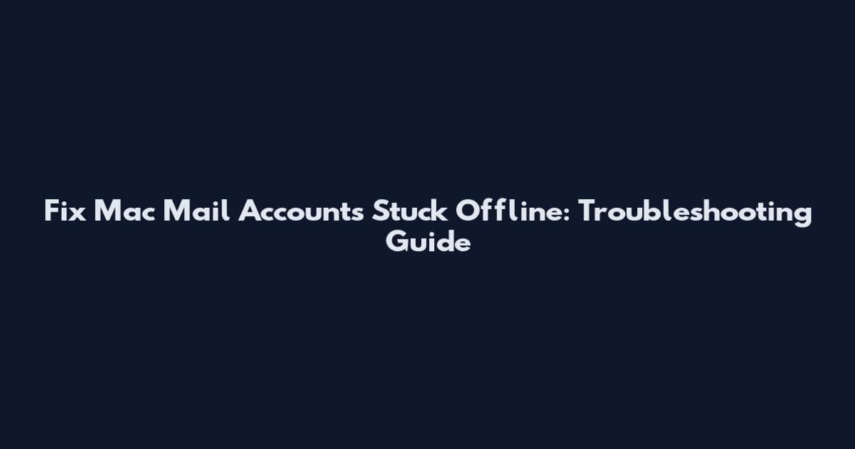 Fix Mac Mail Accounts Stuck Offline: Troubleshooting Guide