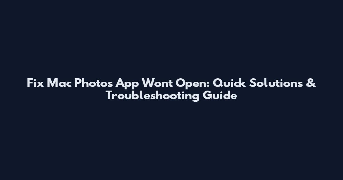 Fix Mac Photos App Won't Open: Quick Solutions & Troubleshooting Guide