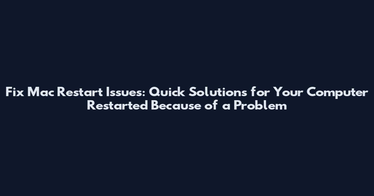 Fix Mac Restart Issues: Quick Solutions for "Your Computer Restarted Because of a Problem