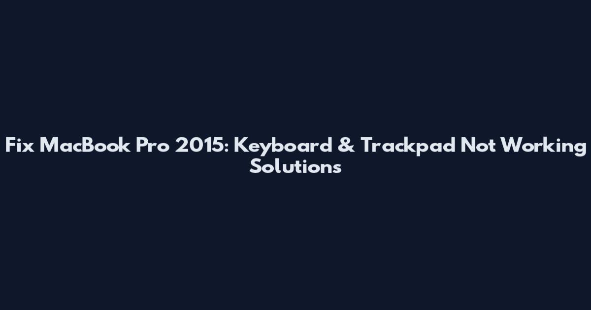 Fix MacBook Pro 2015: Keyboard & Trackpad Not Working Solutions