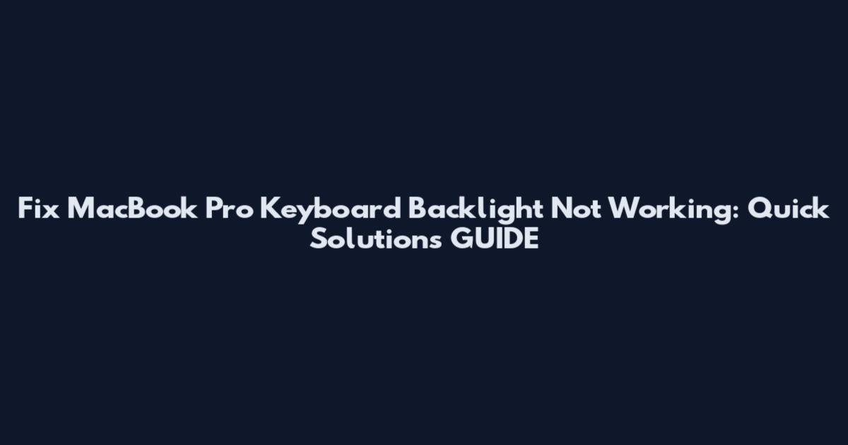 Fix MacBook Pro Keyboard Backlight Not Working: Quick Solutions GUIDE