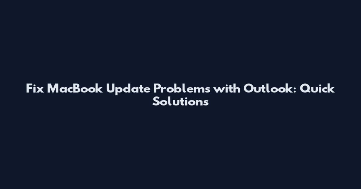 Fix MacBook Update Problems with Outlook: Quick Solutions