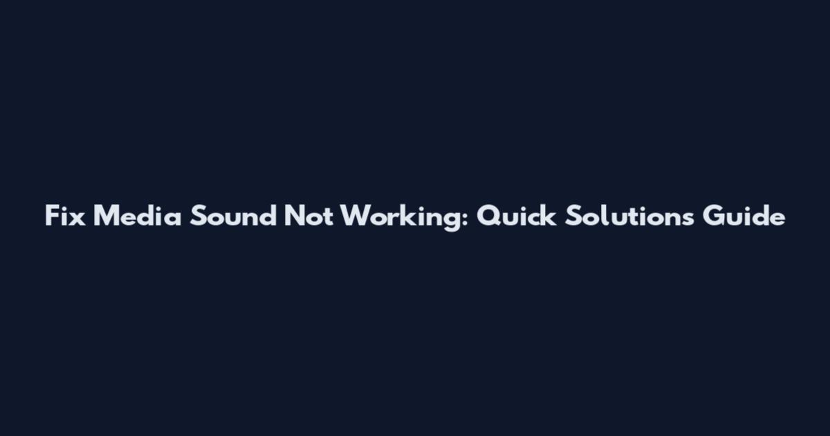 Fix Media Sound Not Working: Quick Solutions Guide
