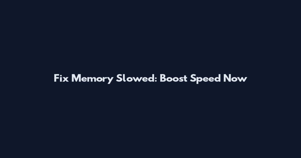 Fix Memory Slowed: Boost Speed Now