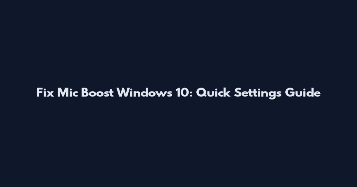Fix Mic Boost Windows 10: Quick Settings Guide