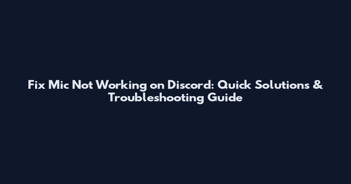 Fix Mic Not Working on Discord: Quick Solutions & Troubleshooting Guide