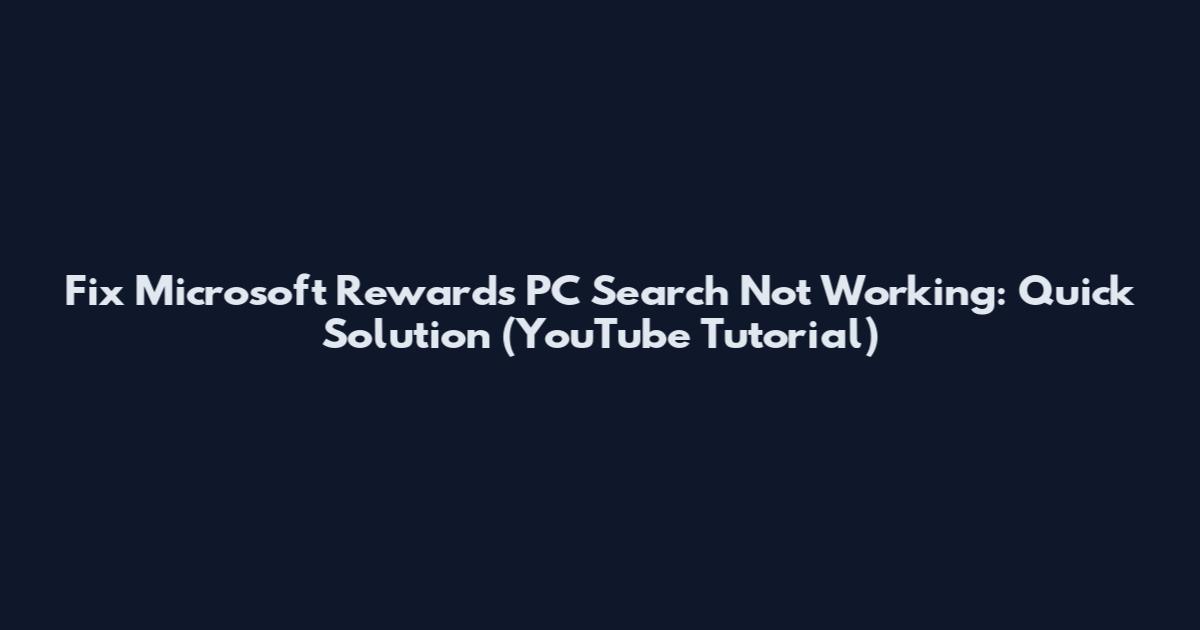 Fix Microsoft Rewards PC Search Not Working: Quick Solution (YouTube Tutorial)