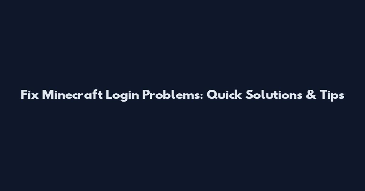 Fix Minecraft Login Problems: Quick Solutions & Tips