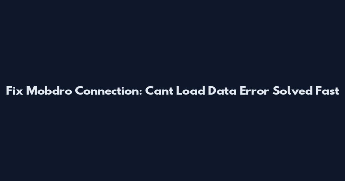 Fix Mobdro Connection: Can't Load Data Error Solved Fast
