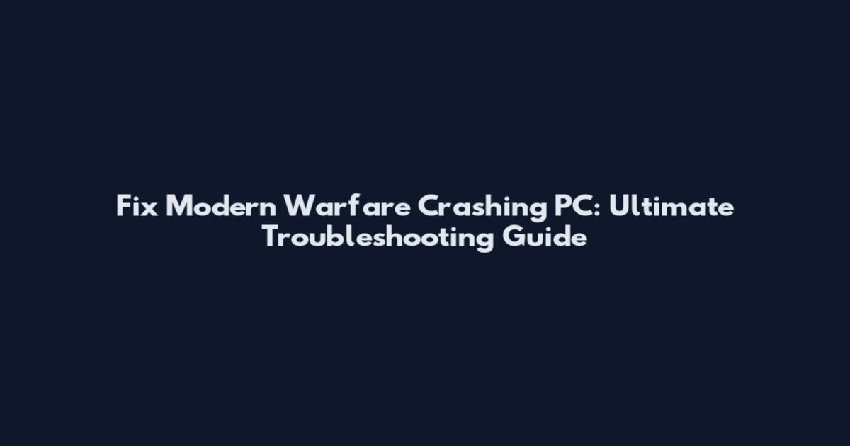 Fix Modern Warfare Crashing PC: Ultimate Troubleshooting Guide
