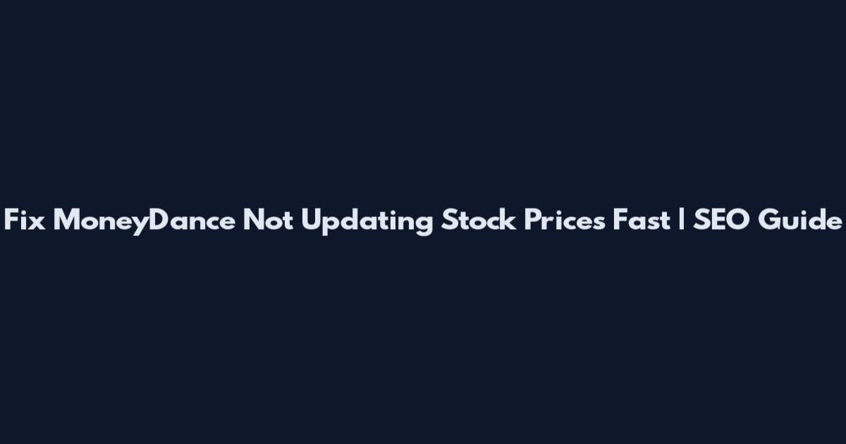 Fix MoneyDance Not Updating Stock Prices Fast | SEO Guide