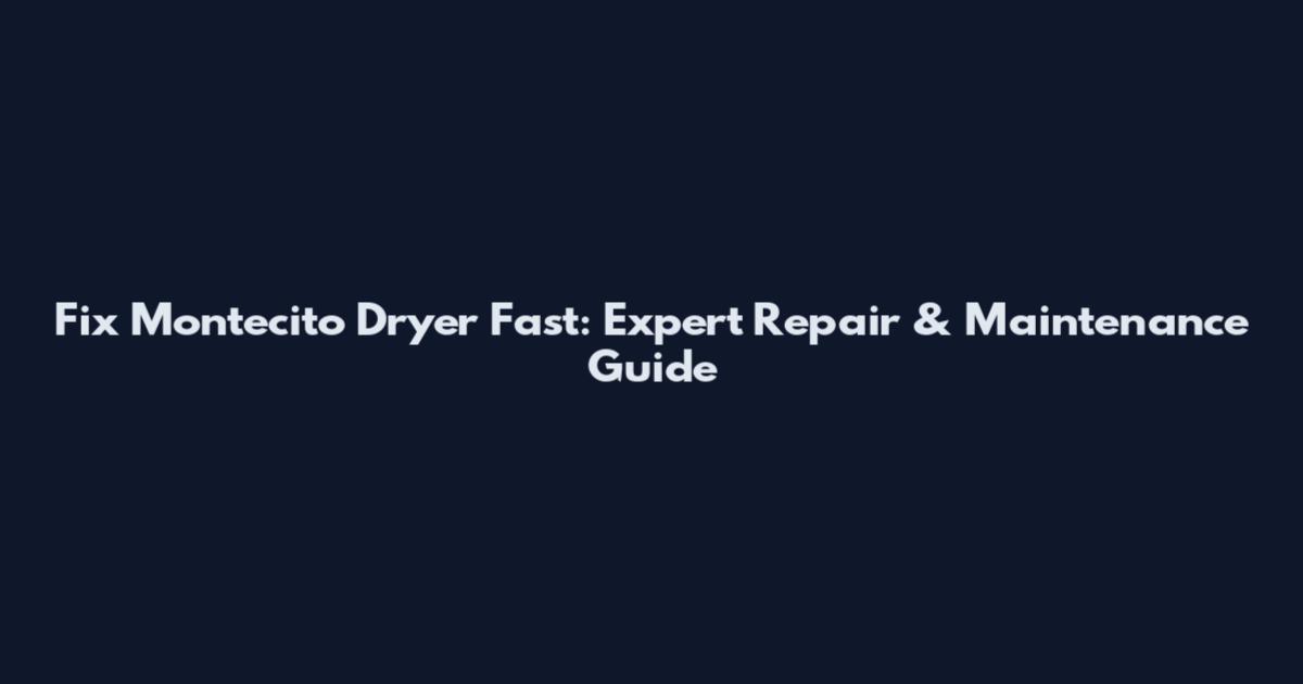 Fix Montecito Dryer Fast: Expert Repair & Maintenance Guide
