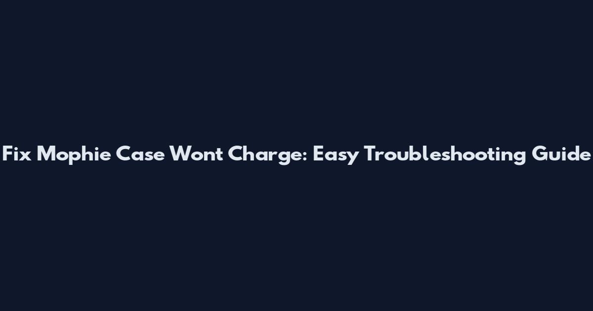 Fix Mophie Case Won't Charge: Easy Troubleshooting Guide