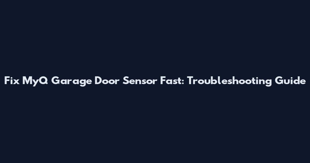 Fix MyQ Garage Door Sensor Fast: Troubleshooting Guide