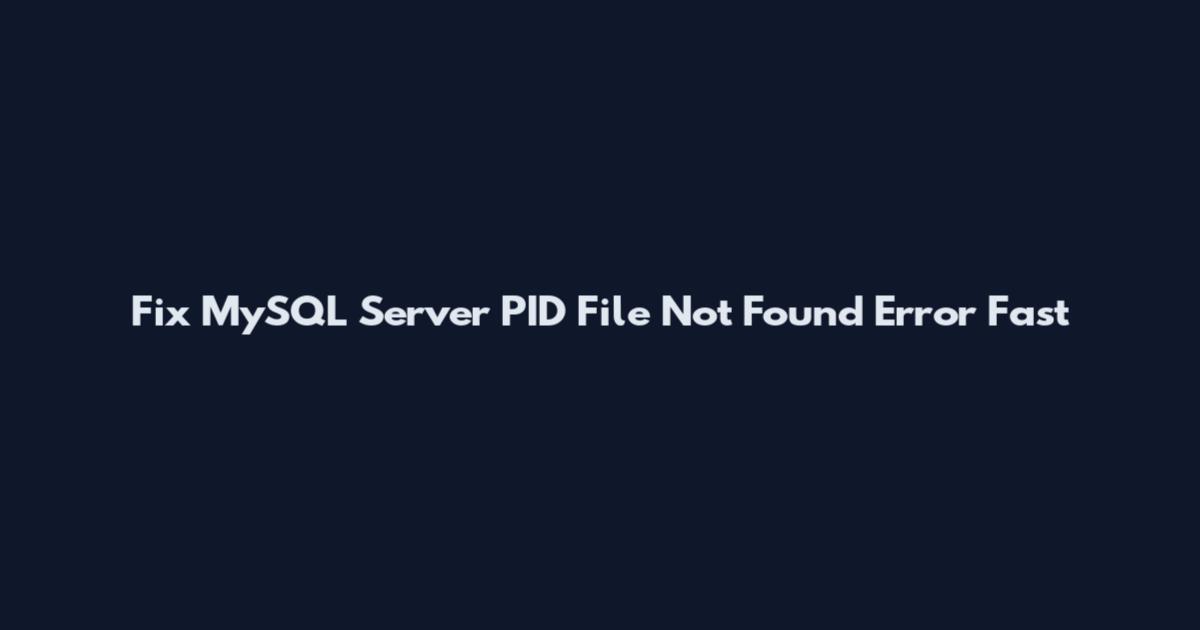 Fix MySQL Server PID File Not Found Error Fast