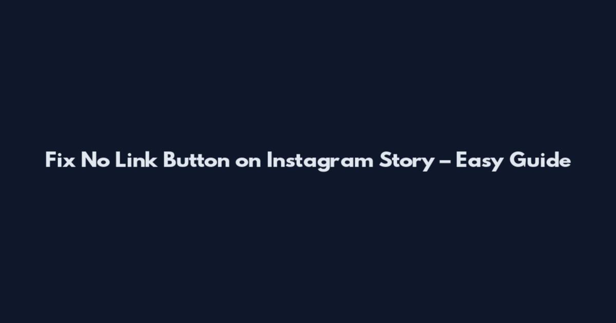Fix No Link Button on Instagram Story – Easy Guide