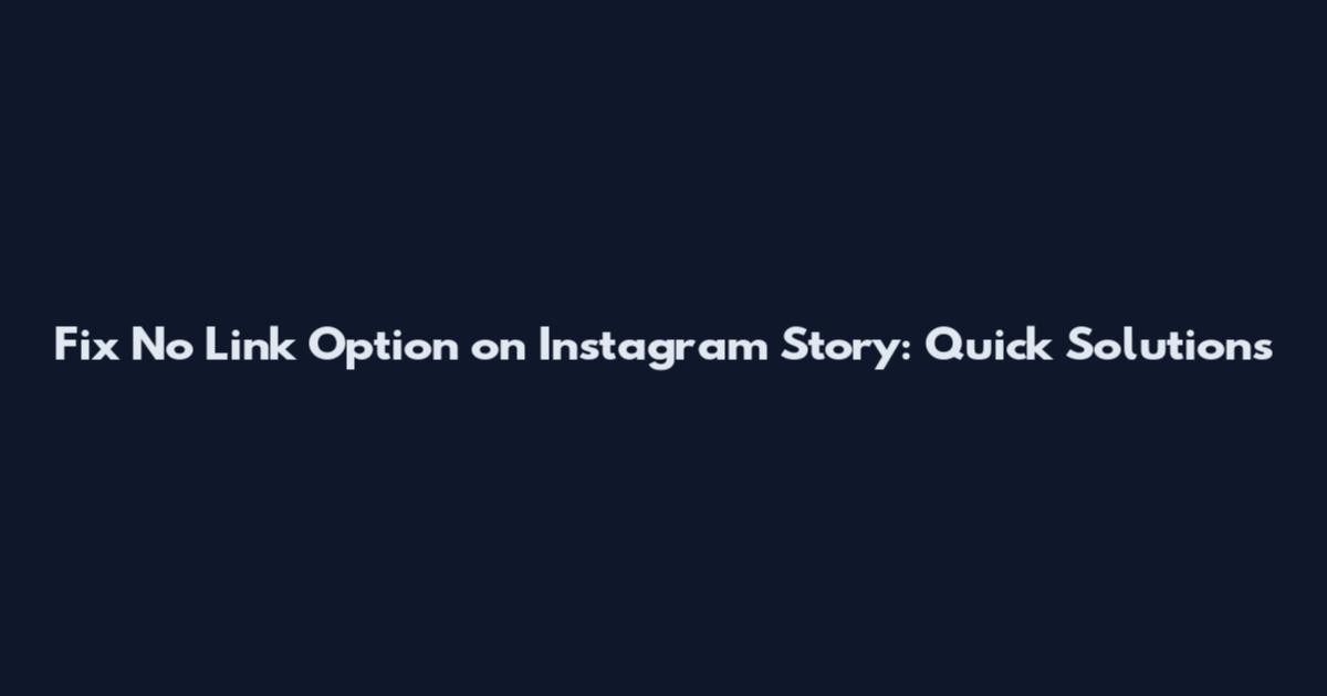 Fix No Link Option on Instagram Story: Quick Solutions