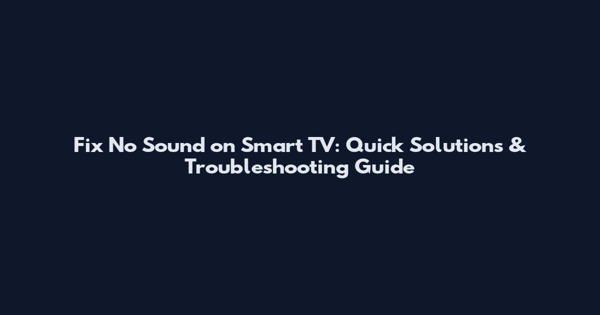 Fix No Sound on Smart TV: Quick Solutions & Troubleshooting Guide