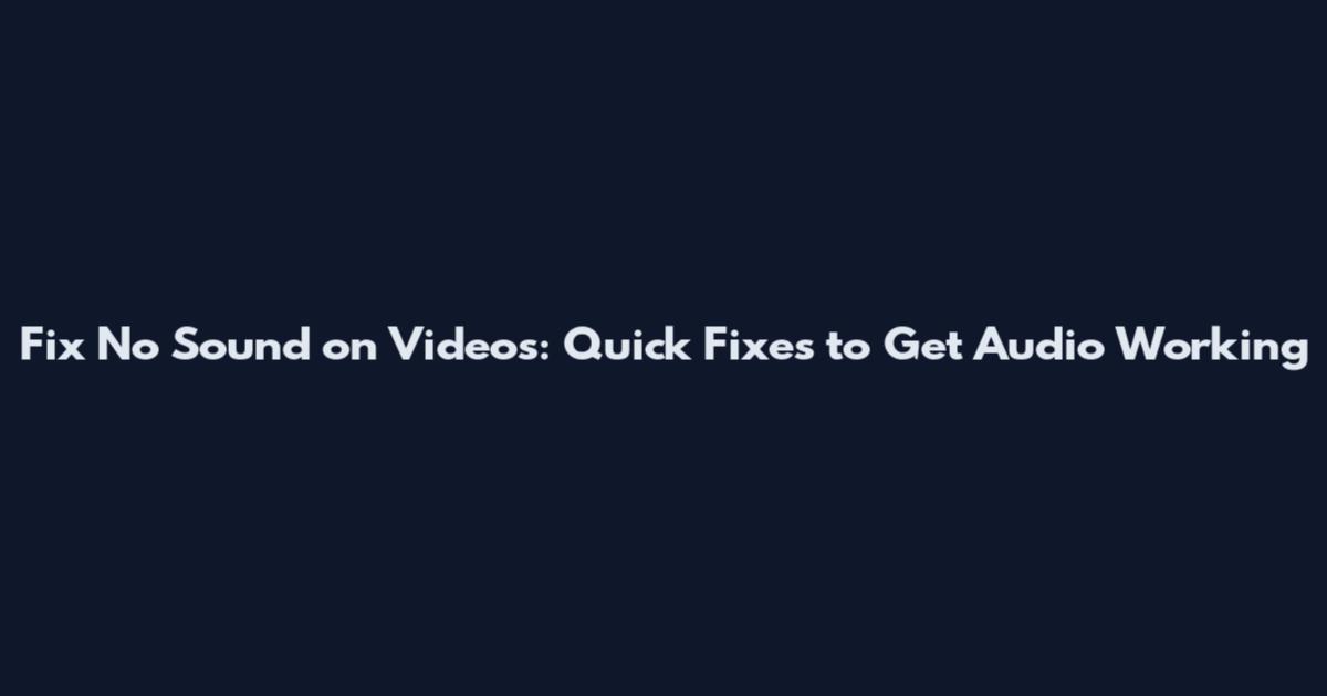 Fix No Sound on Videos: Quick Fixes to Get Audio Working