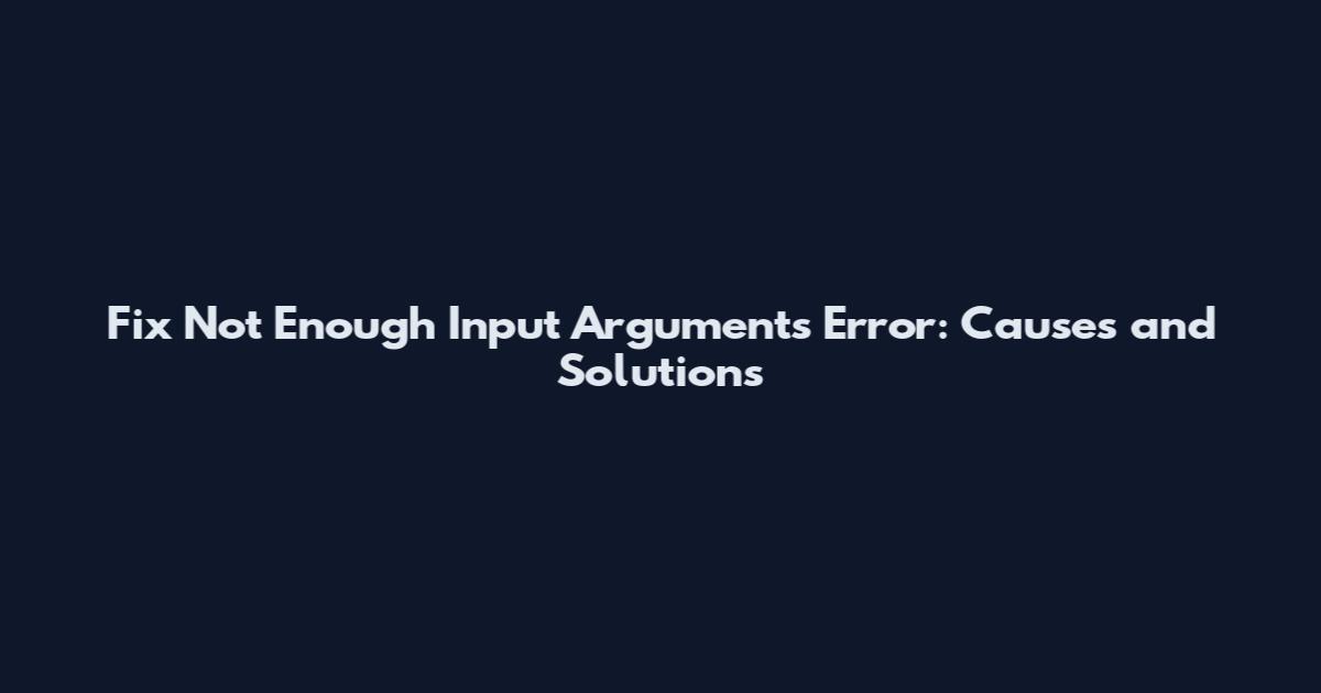 Fix Not Enough Input Arguments Error: Causes and Solutions