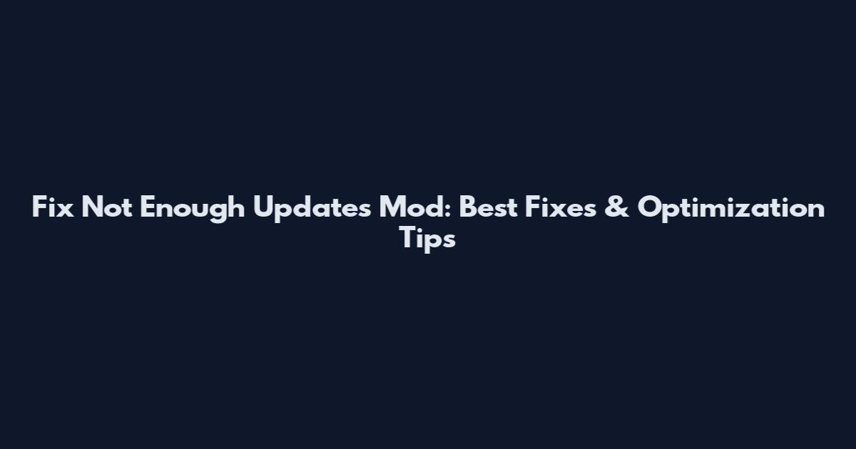 Fix Not Enough Updates Mod: Best Fixes & Optimization Tips
