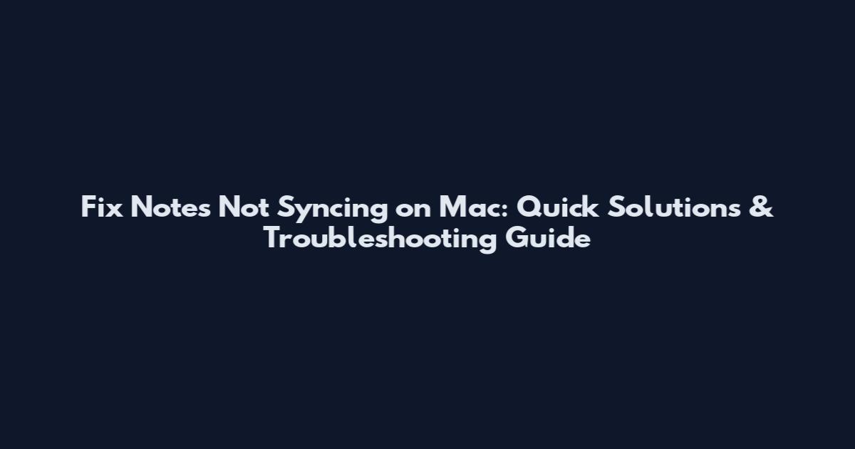 Fix Notes Not Syncing on Mac: Quick Solutions & Troubleshooting Guide