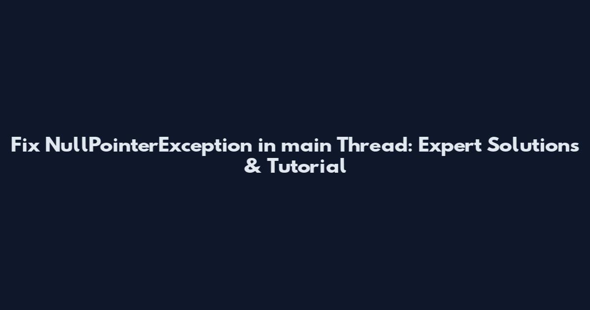 Fix NullPointerException in main Thread: Expert Solutions & Tutorial