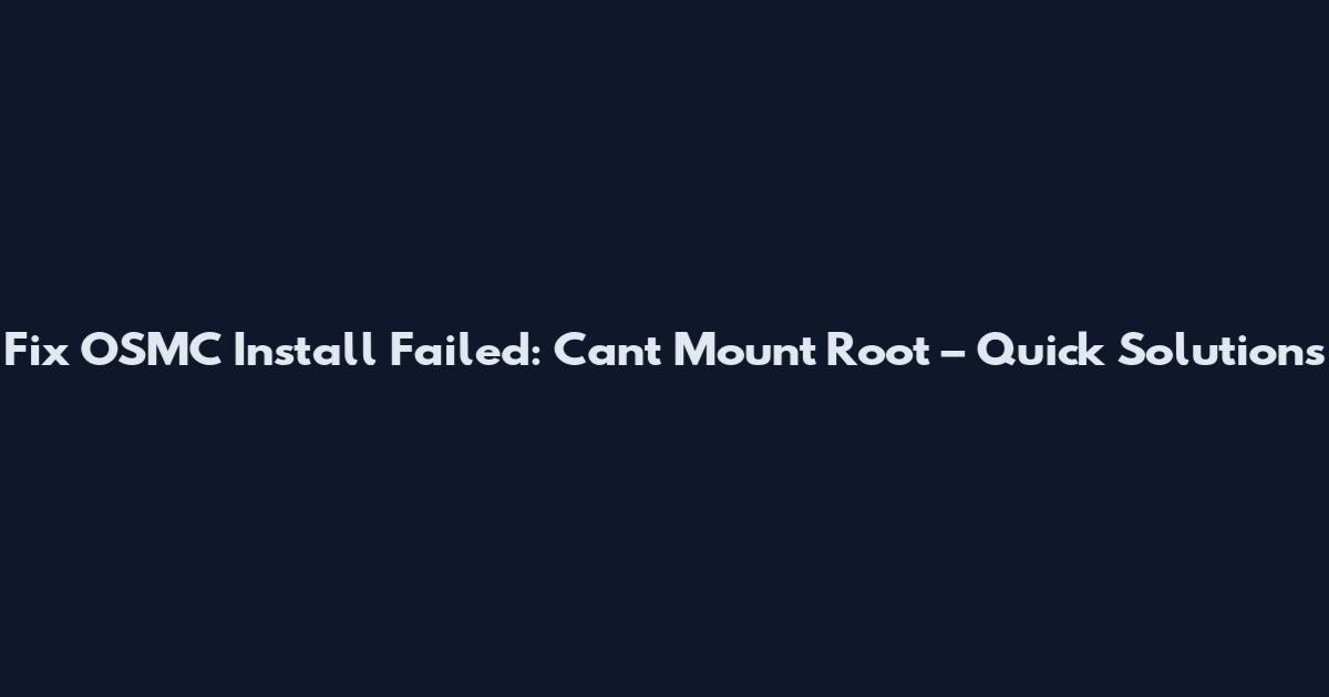 Fix OSMC Install Failed: Can't Mount Root – Quick Solutions