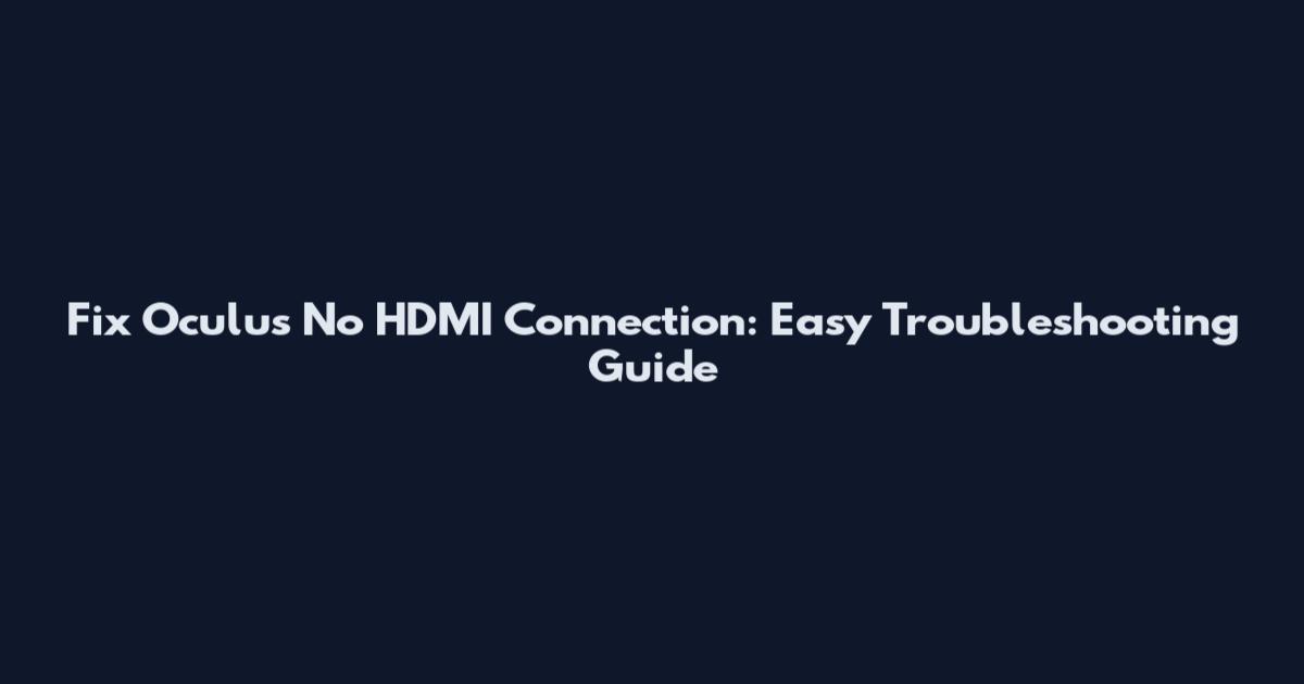 Fix Oculus No HDMI Connection: Easy Troubleshooting Guide