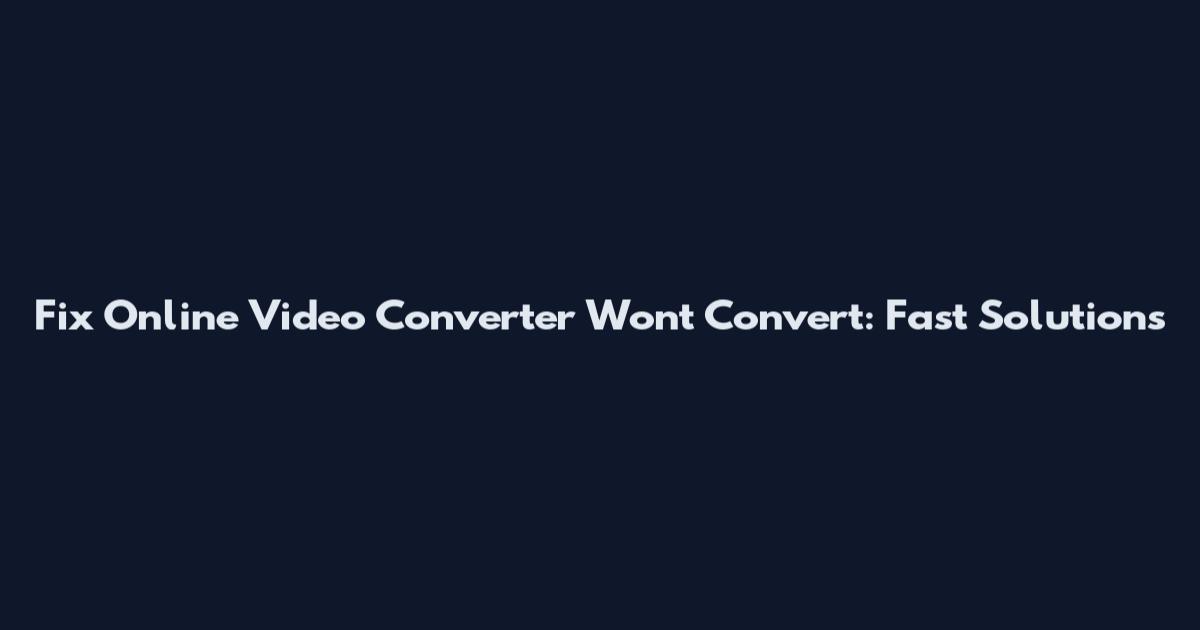 Fix Online Video Converter Won't Convert: Fast Solutions