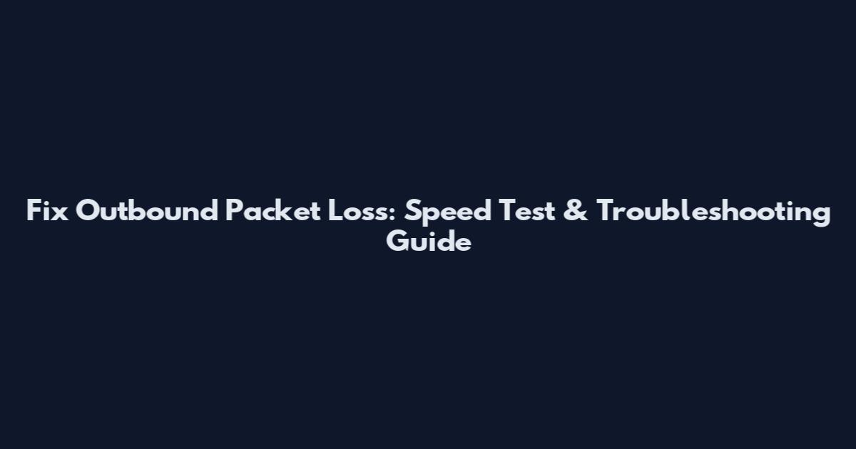 Fix Outbound Packet Loss: Speed Test & Troubleshooting Guide