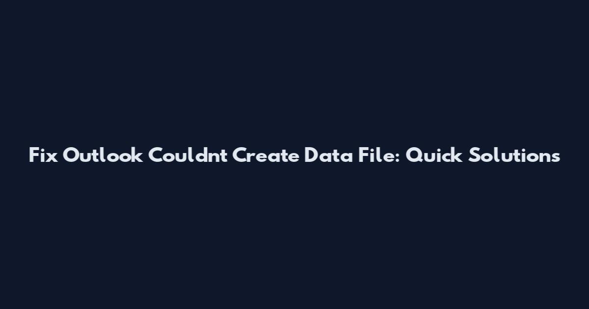 Fix Outlook Couldn't Create Data File: Quick Solutions