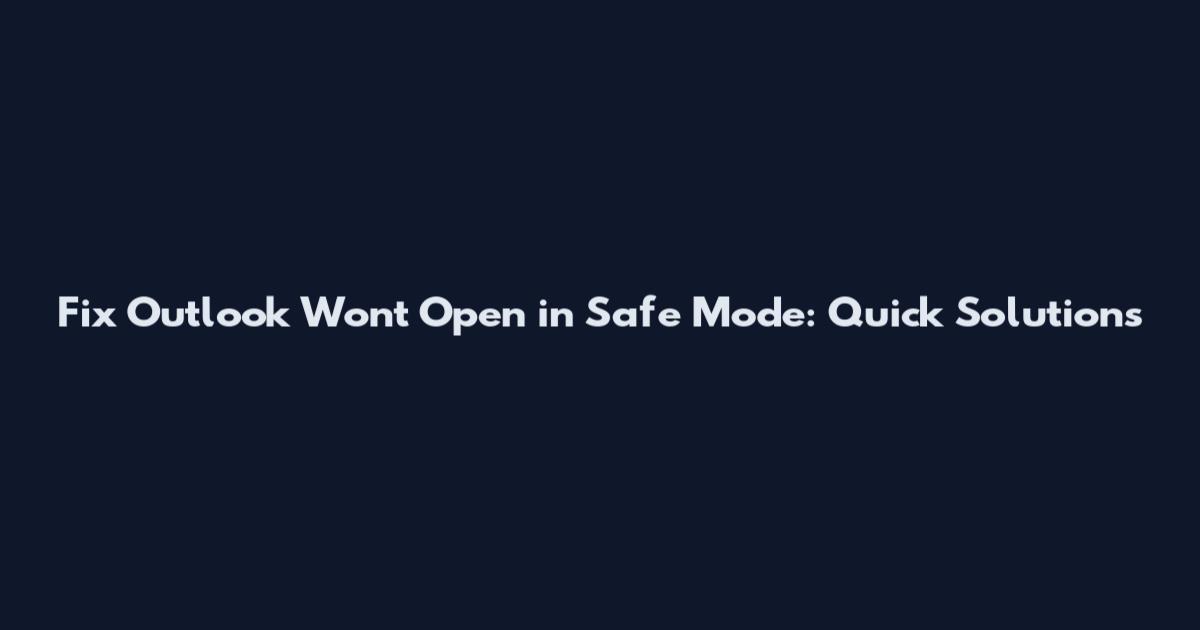 Fix Outlook Won't Open in Safe Mode: Quick Solutions