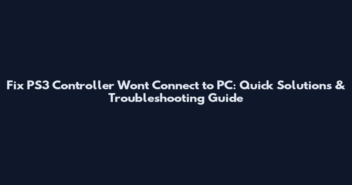 Fix PS3 Controller Won't Connect to PC: Quick Solutions & Troubleshooting Guide