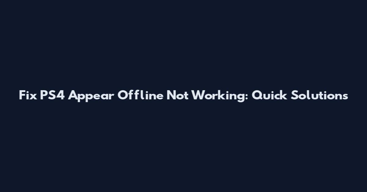 Fix PS4 Appear Offline Not Working: Quick Solutions
