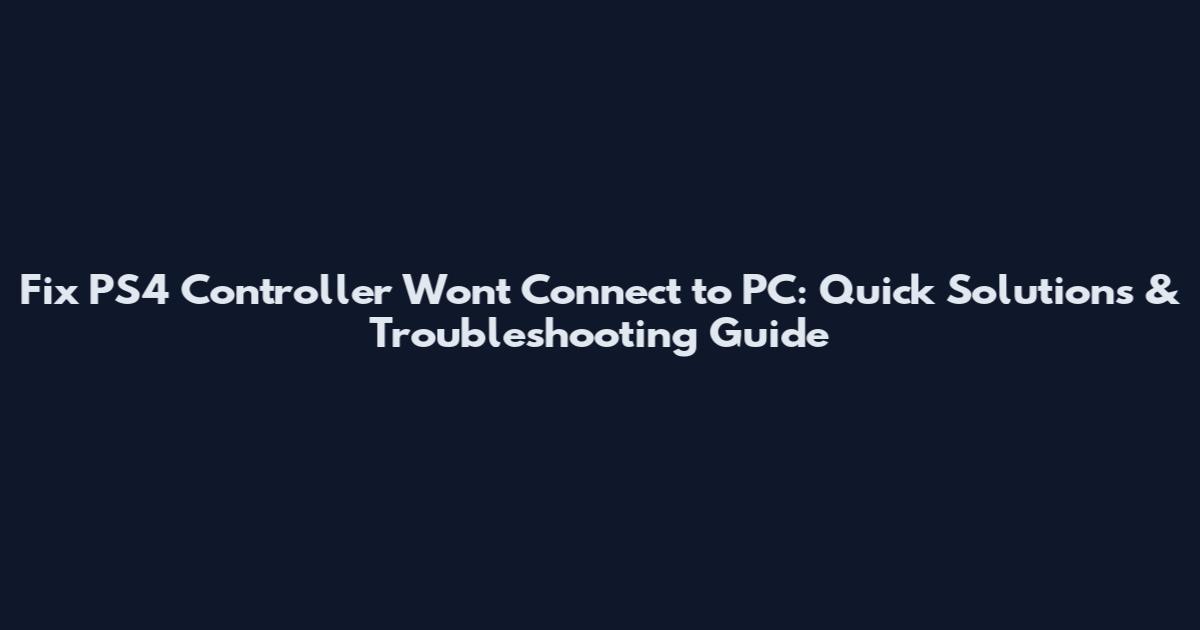 Fix PS4 Controller Won't Connect to PC: Quick Solutions & Troubleshooting Guide