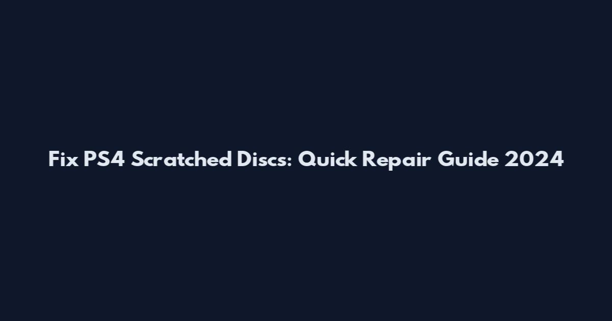 Fix PS4 Scratched Discs: Quick Repair Guide 2024