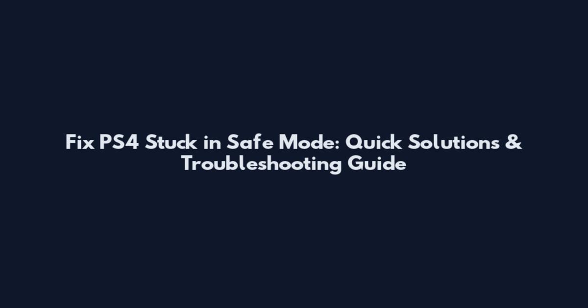Fix PS4 Stuck in Safe Mode: Quick Solutions & Troubleshooting Guide