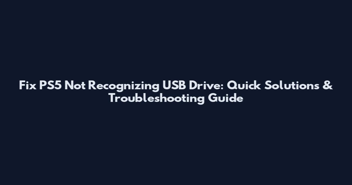 Fix PS5 Not Recognizing USB Drive: Quick Solutions & Troubleshooting Guide