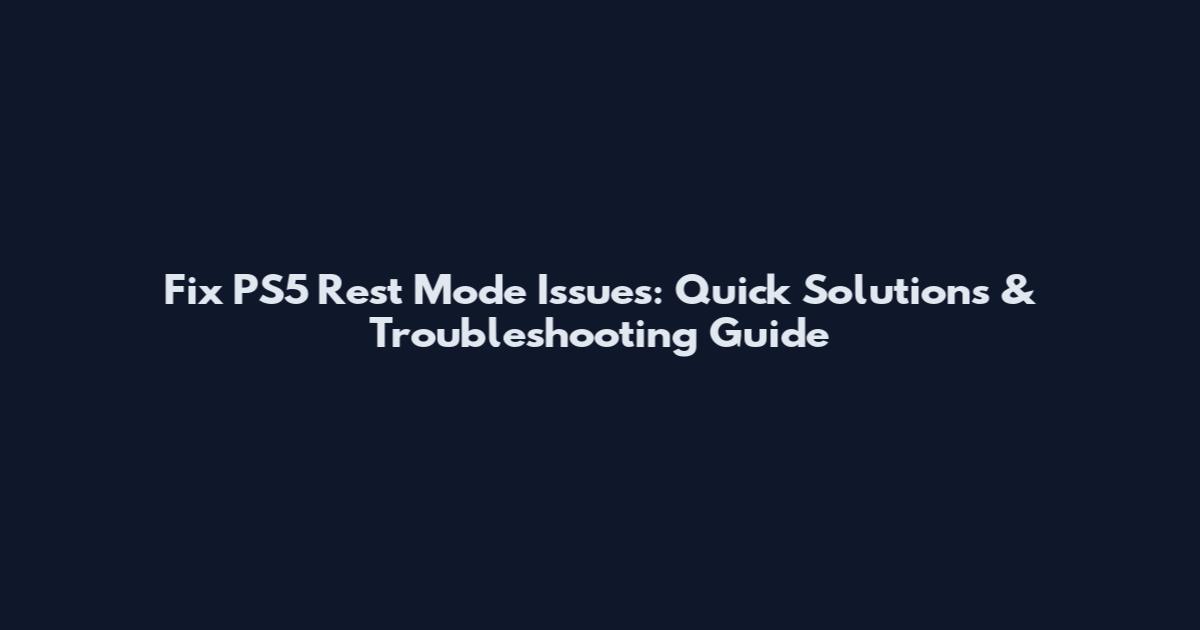 Fix PS5 Rest Mode Issues: Quick Solutions & Troubleshooting Guide
