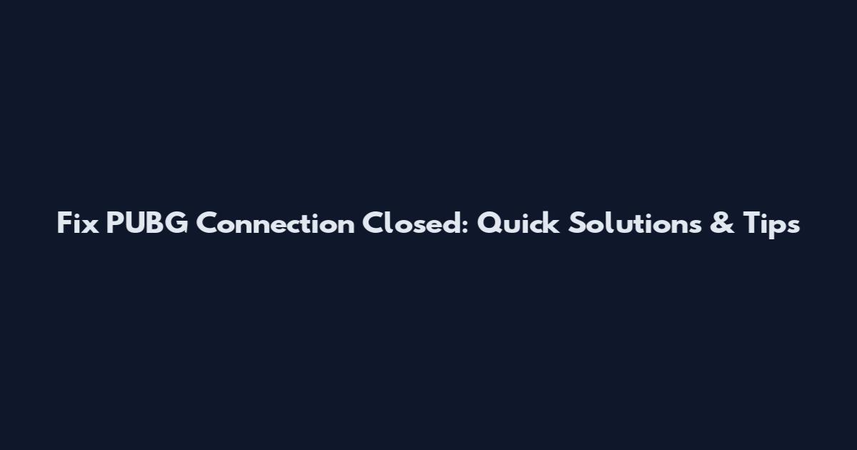 Fix PUBG Connection Closed: Quick Solutions & Tips
