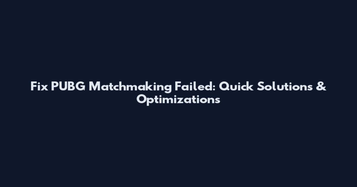 Fix PUBG Matchmaking Failed: Quick Solutions & Optimizations