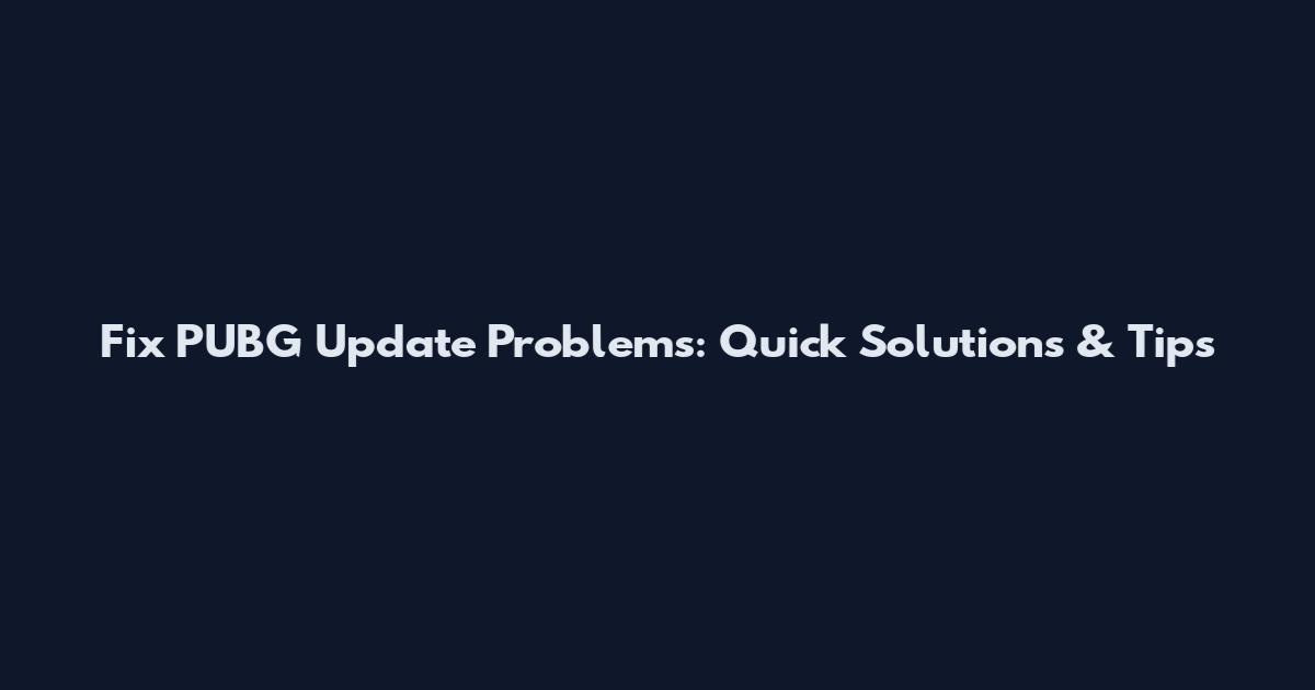 Fix PUBG Update Problems: Quick Solutions & Tips